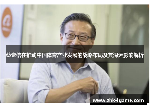 蔡崇信在推动中国体育产业发展的战略布局及其深远影响解析 蔡崇信在推动中国体育产业发展的战略布局及其深远影响解析