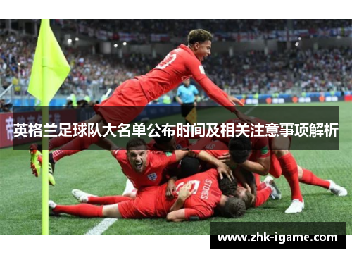 英格兰足球队大名单公布时间及相关注意事项解析