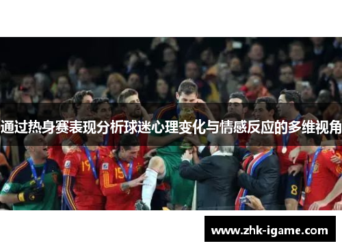 通过热身赛表现分析球迷心理变化与情感反应的多维视角