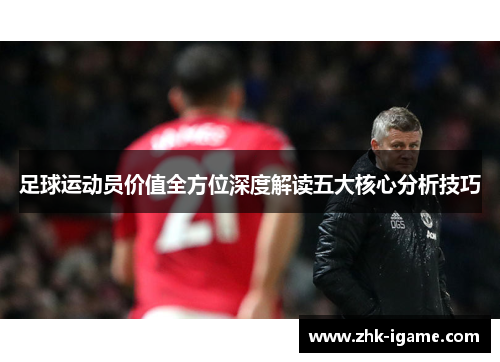 足球运动员价值全方位深度解读五大核心分析技巧
