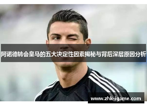 阿诺德转会皇马的五大决定性因素揭秘与背后深层原因分析 阿诺德转会皇马的五大决定性因素揭秘与背后深层原因分析