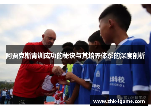 阿贾克斯青训成功的秘诀与其培养体系的深度剖析 阿贾克斯青训成功的秘诀与其培养体系的深度剖析