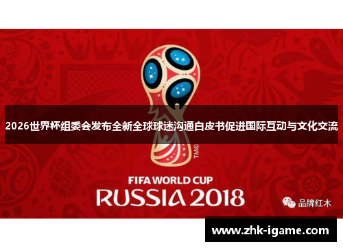 2026世界杯组委会发布全新全球球迷沟通白皮书促进国际互动与文化交流
