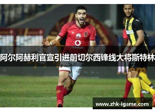 阿尔阿赫利官宣引进前切尔西锋线大将斯特林