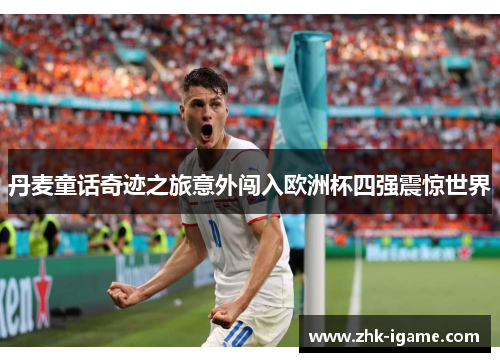 丹麦童话奇迹之旅意外闯入欧洲杯四强震惊世界 丹麦童话奇迹之旅意外闯入欧洲杯四强震惊世界